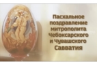 Поздравление митрополита Чебоксарского и Чувашского Савватия с Пасхой
